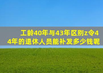 工龄40年与43年区别z令44年的退休人员能补发多少钱呢