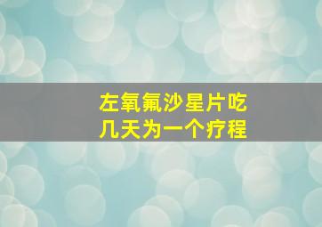 左氧氟沙星片吃几天为一个疗程