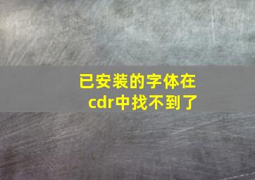 已安装的字体在cdr中找不到了