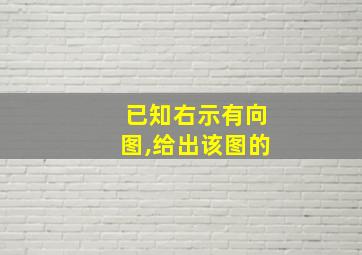 已知右示有向图,给出该图的