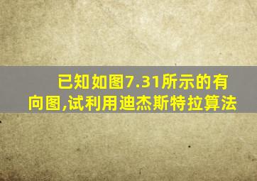 已知如图7.31所示的有向图,试利用迪杰斯特拉算法