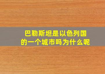 巴勒斯坦是以色列国的一个城市吗为什么呢