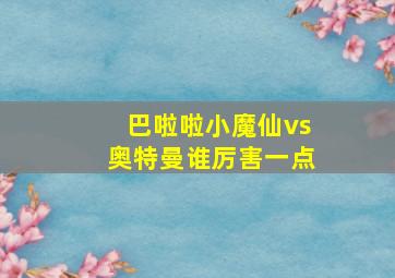 巴啦啦小魔仙vs奥特曼谁厉害一点