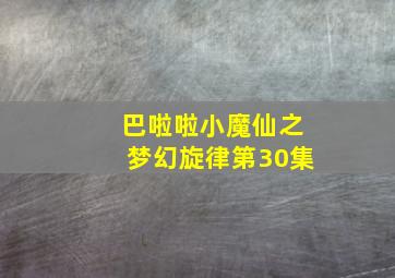 巴啦啦小魔仙之梦幻旋律第30集