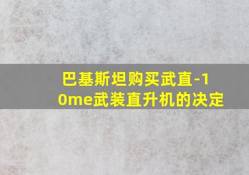 巴基斯坦购买武直-10me武装直升机的决定