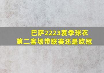 巴萨2223赛季球衣第二客场带联赛还是欧冠