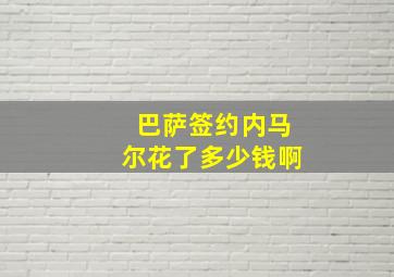 巴萨签约内马尔花了多少钱啊