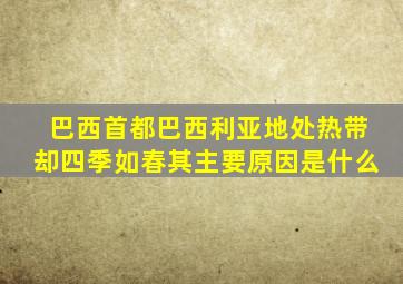 巴西首都巴西利亚地处热带却四季如春其主要原因是什么