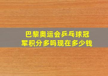 巴黎奥运会乒乓球冠军积分多吗现在多少钱