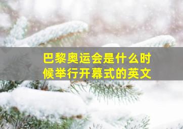 巴黎奥运会是什么时候举行开幕式的英文