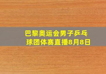 巴黎奥运会男子乒乓球团体赛直播8月8日