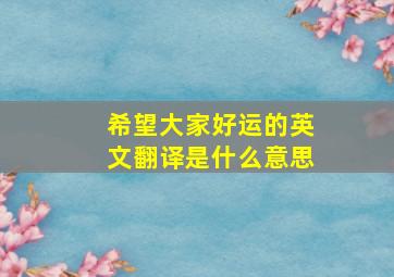 希望大家好运的英文翻译是什么意思