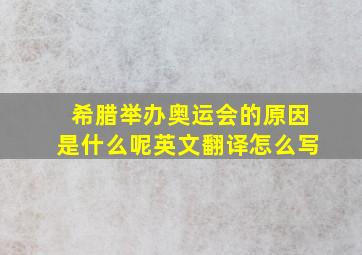 希腊举办奥运会的原因是什么呢英文翻译怎么写