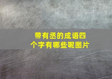 带有丞的成语四个字有哪些呢图片