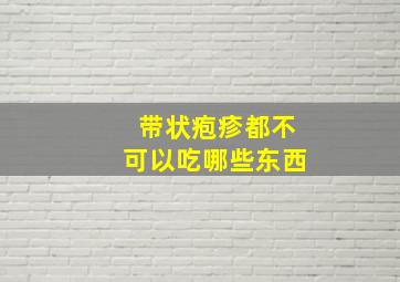 带状疱疹都不可以吃哪些东西