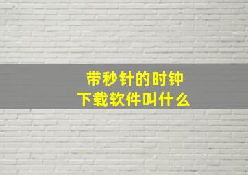 带秒针的时钟下载软件叫什么