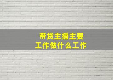 带货主播主要工作做什么工作