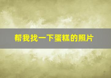 帮我找一下蛋糕的照片