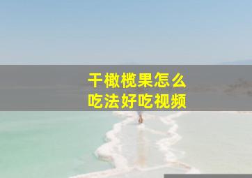 干橄榄果怎么吃法好吃视频