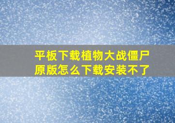 平板下载植物大战僵尸原版怎么下载安装不了