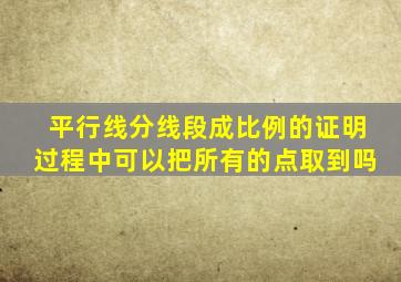 平行线分线段成比例的证明过程中可以把所有的点取到吗