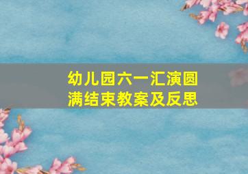 幼儿园六一汇演圆满结束教案及反思