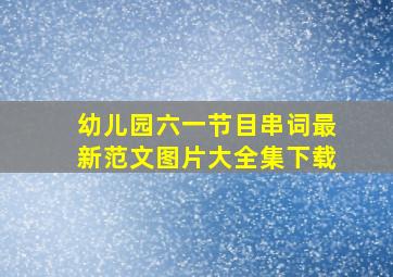 幼儿园六一节目串词最新范文图片大全集下载