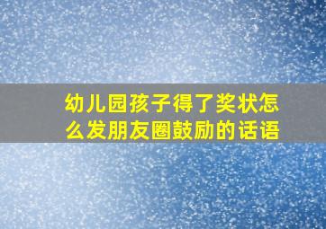 幼儿园孩子得了奖状怎么发朋友圈鼓励的话语