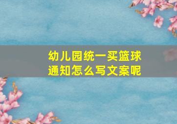 幼儿园统一买篮球通知怎么写文案呢