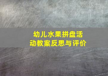 幼儿水果拼盘活动教案反思与评价