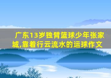 广东13岁独臂篮球少年张家城,靠着行云流水的运球作文