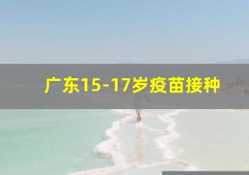 广东15-17岁疫苗接种