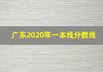 广东2020年一本线分数线