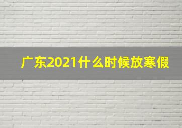 广东2021什么时候放寒假