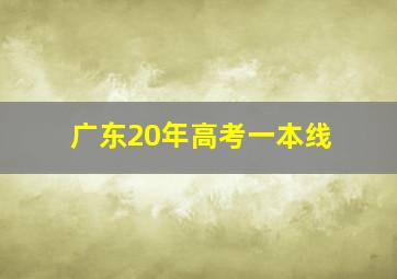 广东20年高考一本线