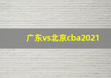 广东vs北京cba2021