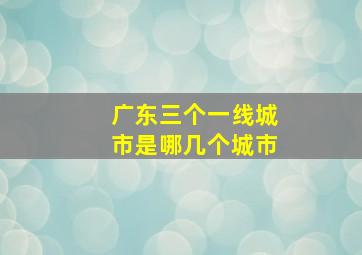 广东三个一线城市是哪几个城市