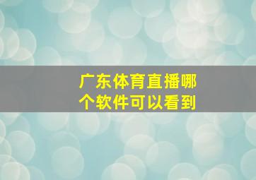 广东体育直播哪个软件可以看到