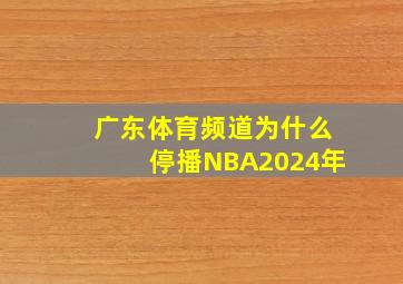 广东体育频道为什么停播NBA2024年