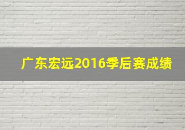 广东宏远2016季后赛成绩