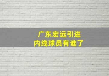 广东宏远引进内线球员有谁了