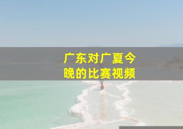 广东对广夏今晚的比赛视频