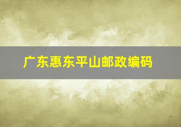 广东惠东平山邮政编码