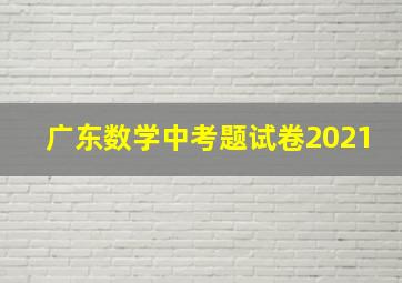 广东数学中考题试卷2021