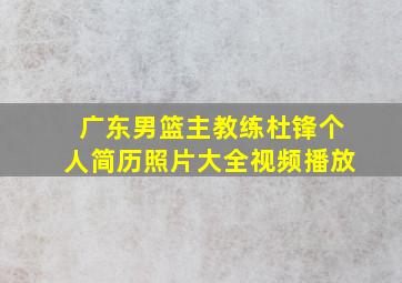 广东男篮主教练杜锋个人简历照片大全视频播放