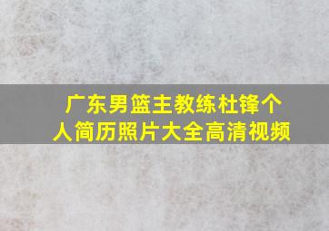 广东男篮主教练杜锋个人简历照片大全高清视频