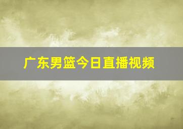 广东男篮今日直播视频