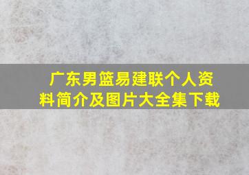 广东男篮易建联个人资料简介及图片大全集下载