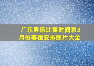 广东男篮比赛时间表3月份赛程安排图片大全