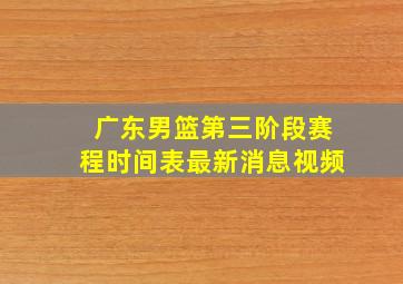 广东男篮第三阶段赛程时间表最新消息视频